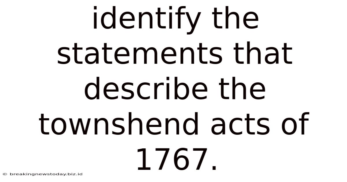 Identify The Statements That Describe The Townshend Acts Of 1767.
