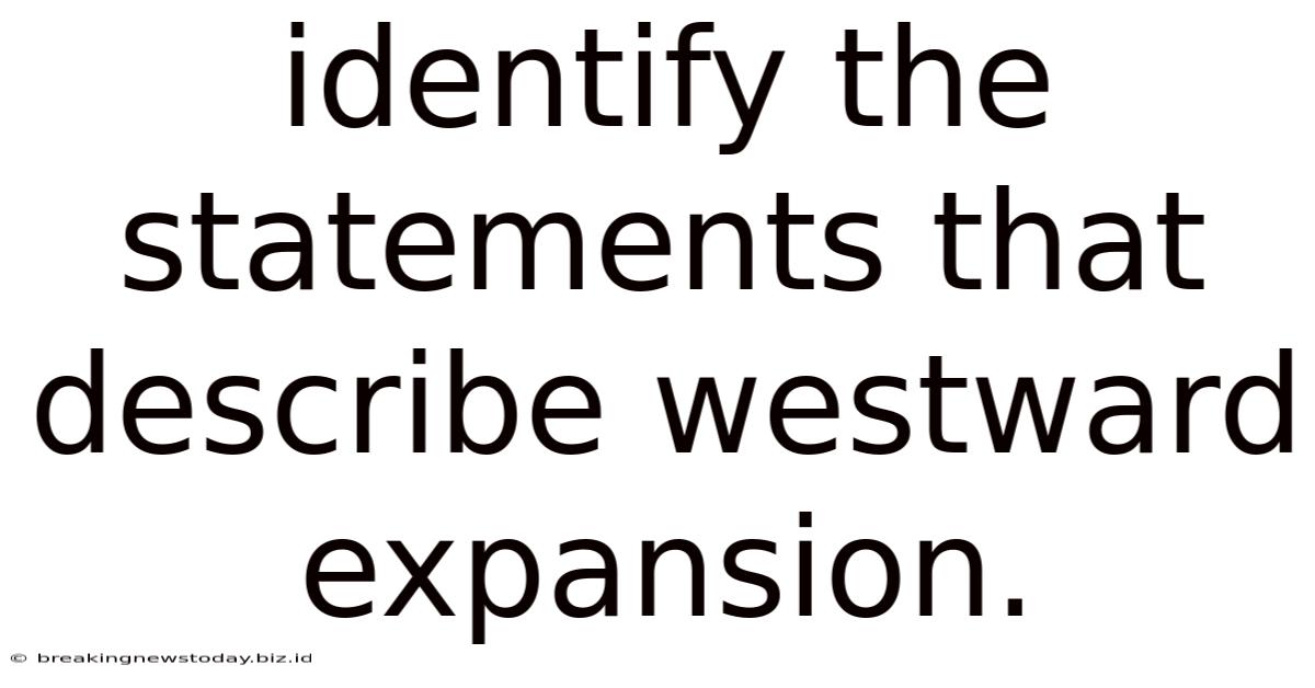 Identify The Statements That Describe Westward Expansion.