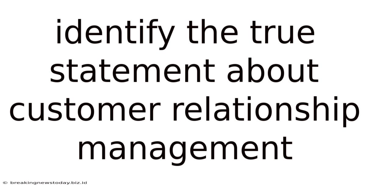 Identify The True Statement About Customer Relationship Management