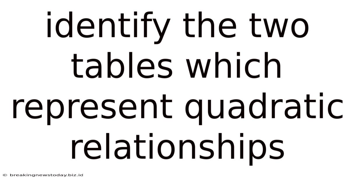 Identify The Two Tables Which Represent Quadratic Relationships