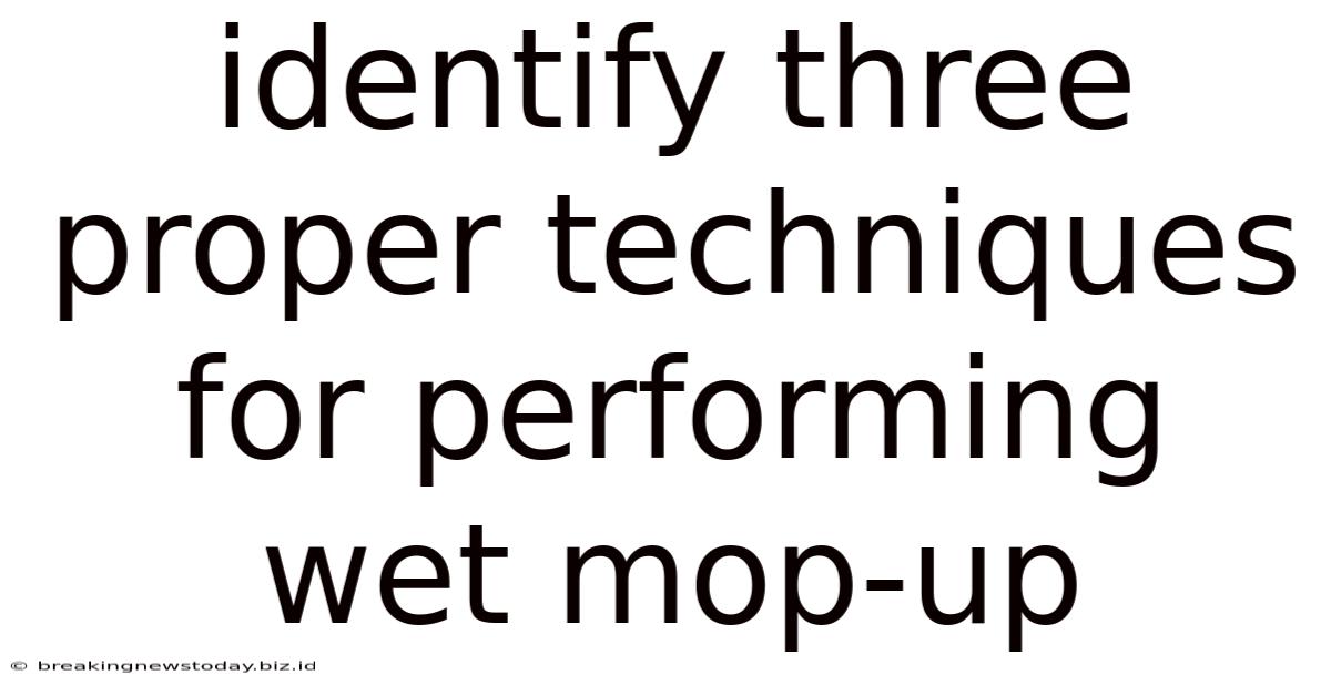 Identify Three Proper Techniques For Performing Wet Mop-up