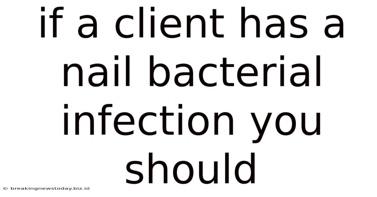 If A Client Has A Nail Bacterial Infection You Should
