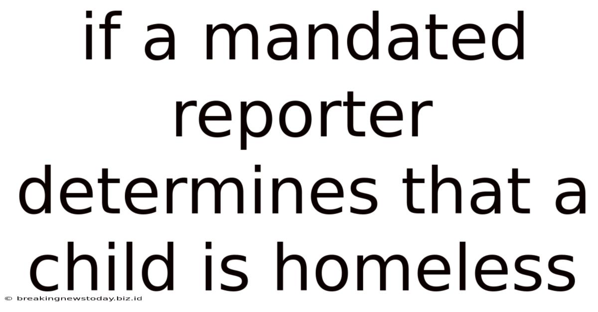 If A Mandated Reporter Determines That A Child Is Homeless