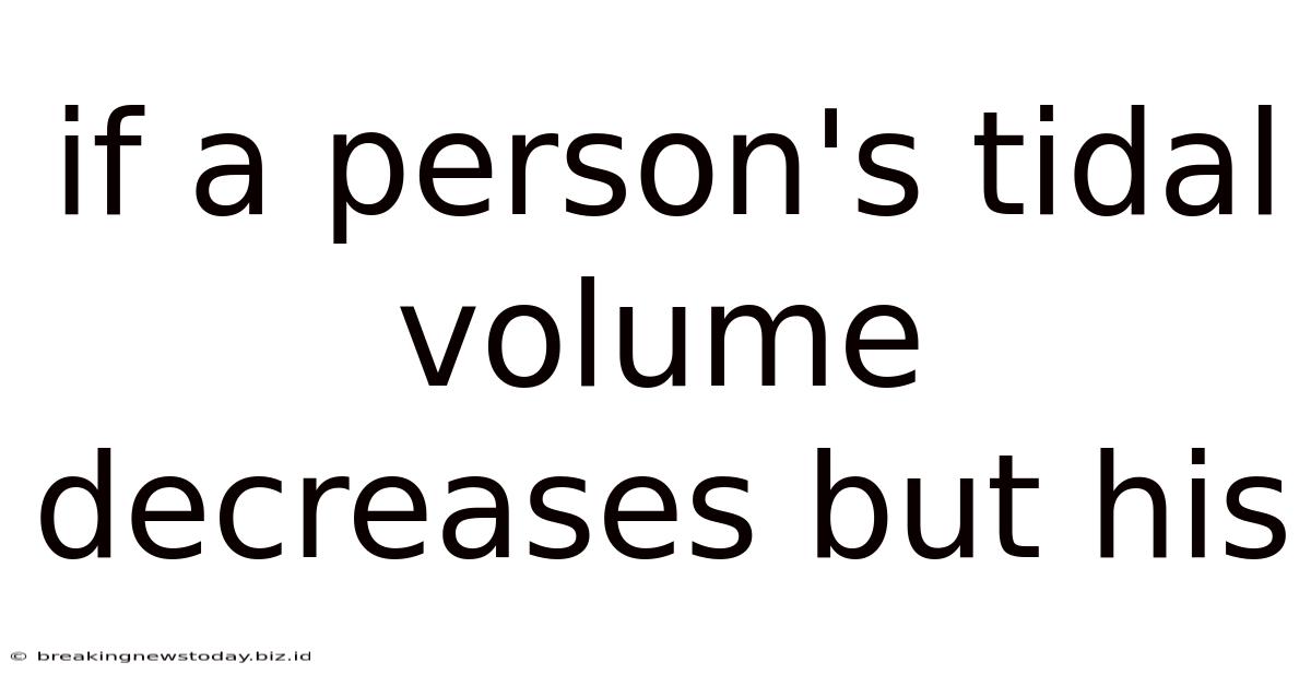If A Person's Tidal Volume Decreases But His