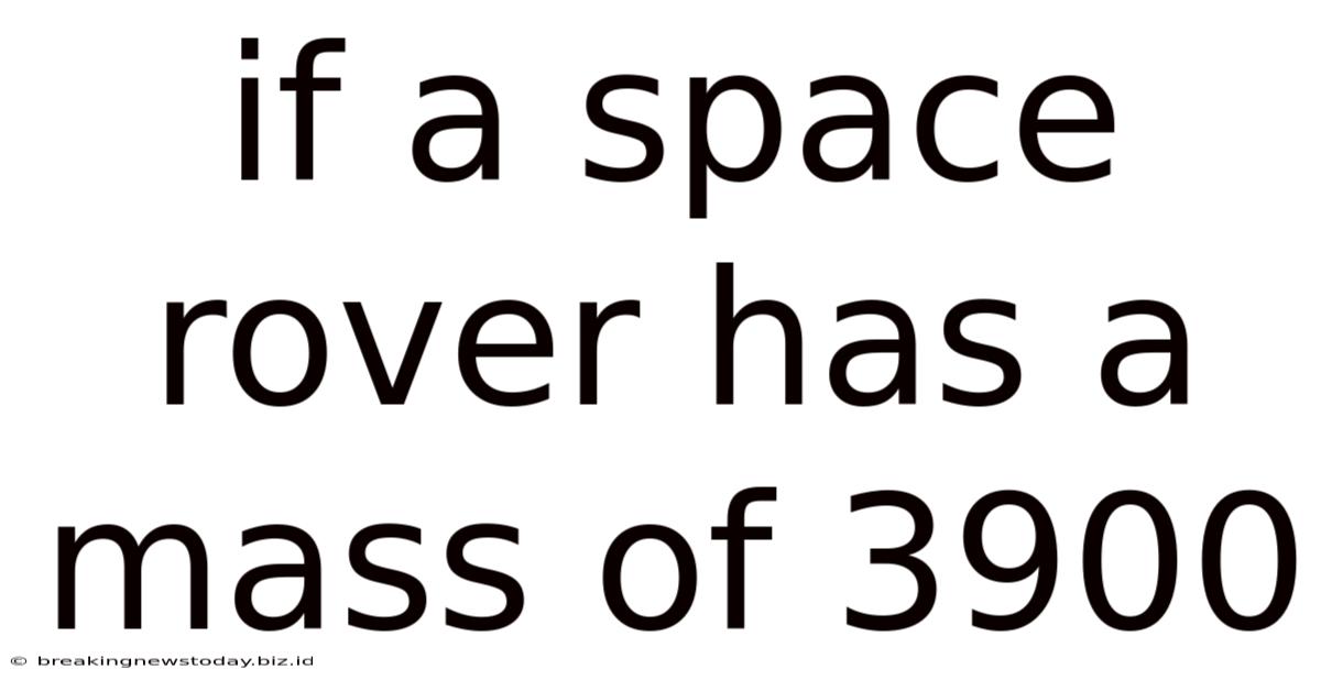 If A Space Rover Has A Mass Of 3900