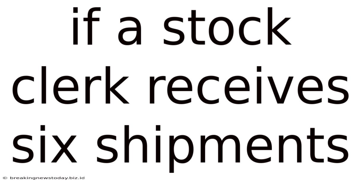 If A Stock Clerk Receives Six Shipments