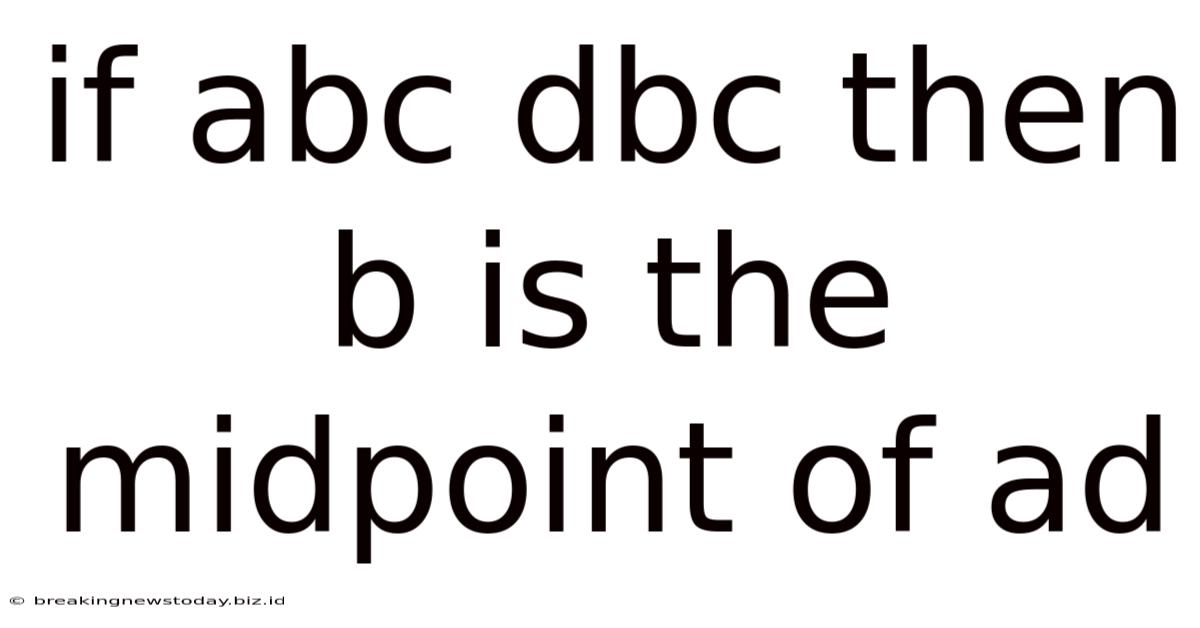 If Abc Dbc Then B Is The Midpoint Of Ad