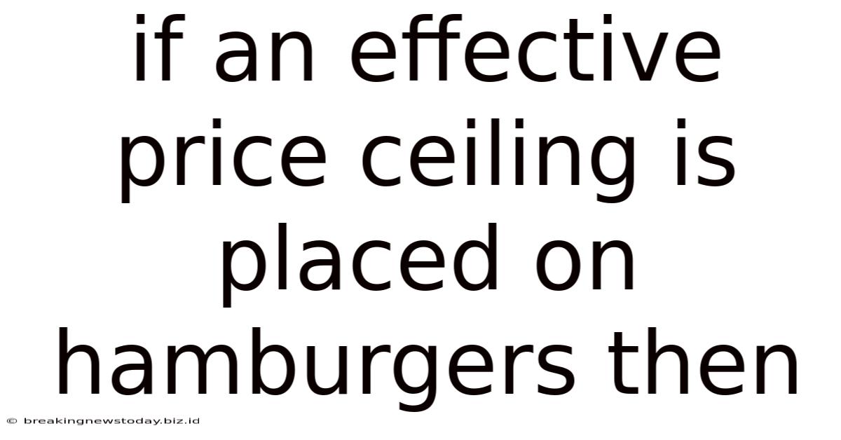 If An Effective Price Ceiling Is Placed On Hamburgers Then