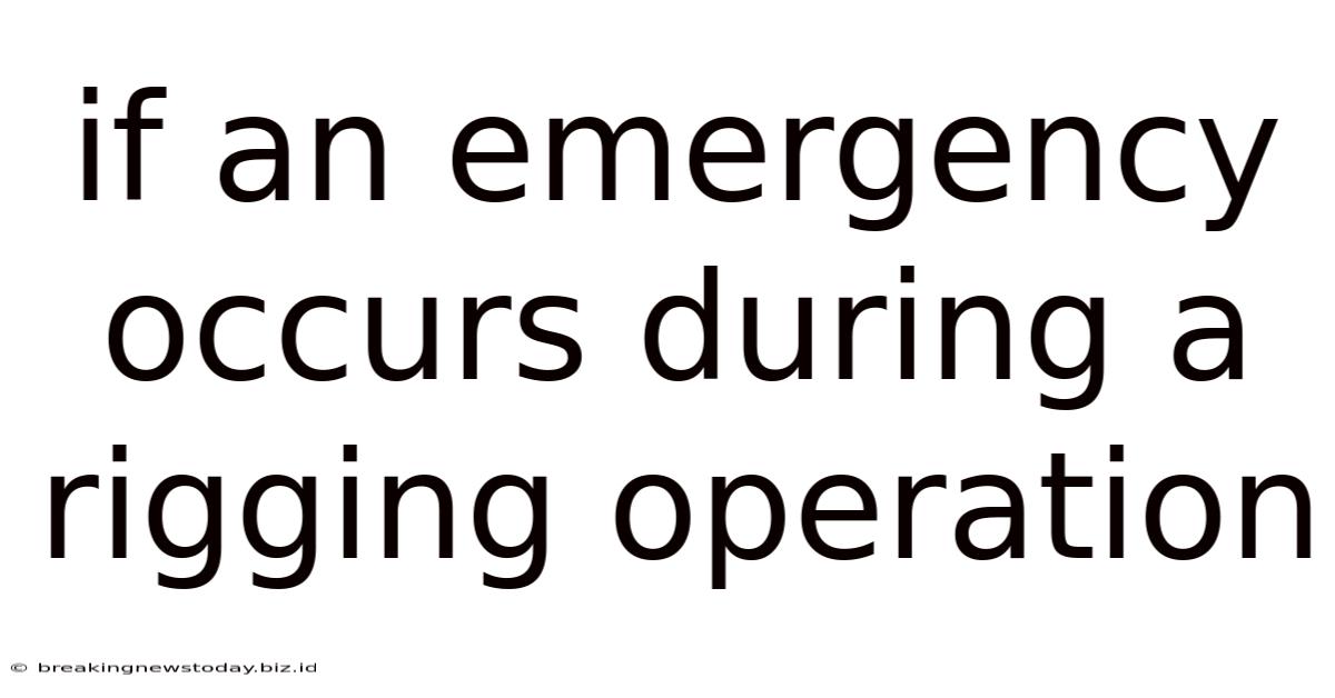 If An Emergency Occurs During A Rigging Operation