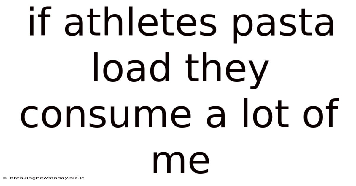 If Athletes Pasta Load They Consume A Lot Of Me