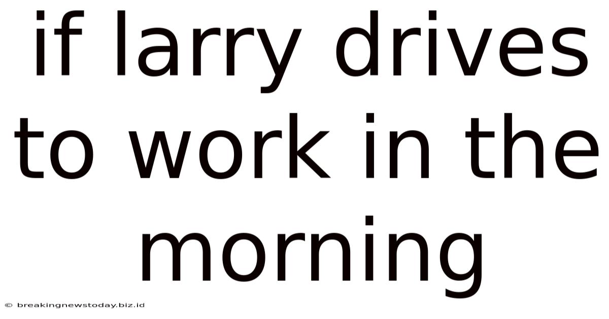 If Larry Drives To Work In The Morning