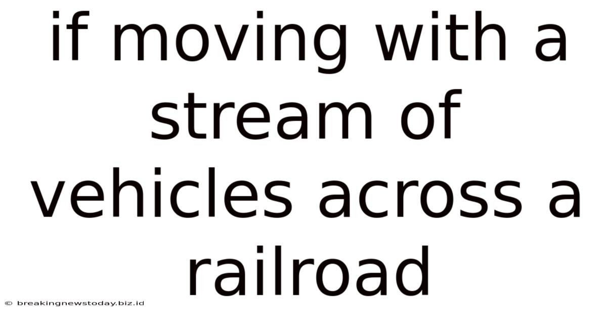 If Moving With A Stream Of Vehicles Across A Railroad