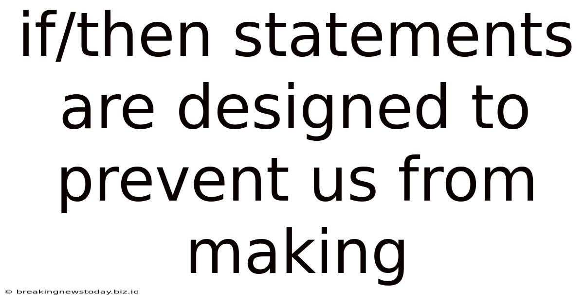If/then Statements Are Designed To Prevent Us From Making