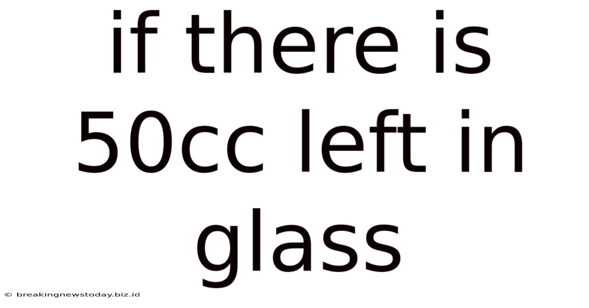 If There Is 50cc Left In Glass