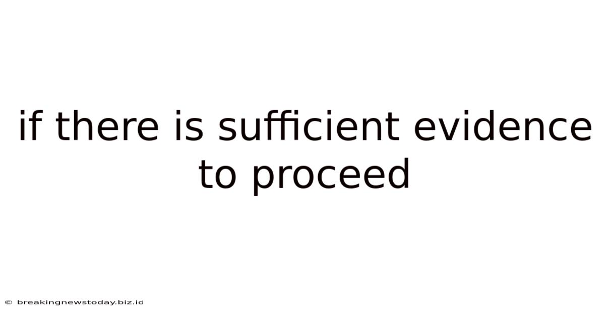 If There Is Sufficient Evidence To Proceed