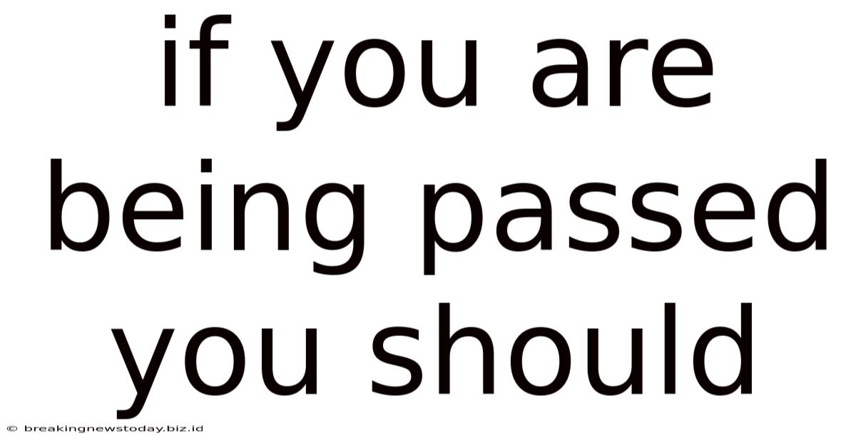 If You Are Being Passed You Should