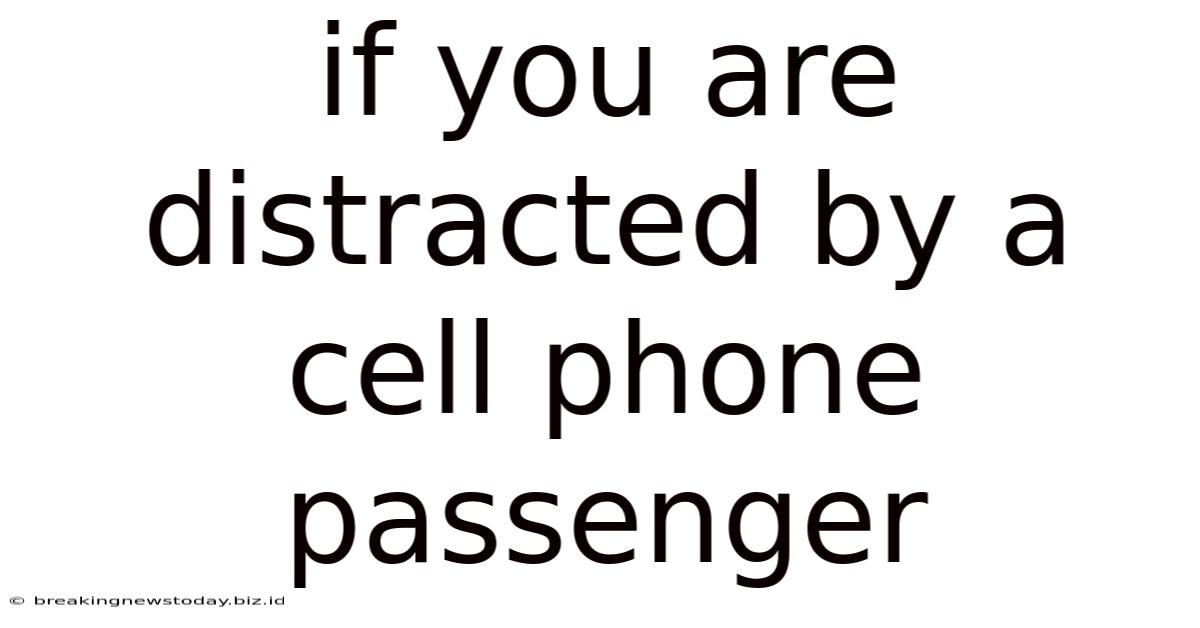 If You Are Distracted By A Cell Phone Passenger