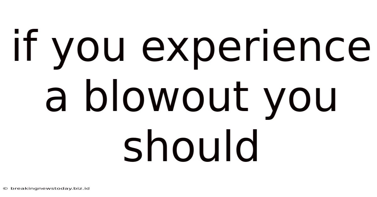 If You Experience A Blowout You Should