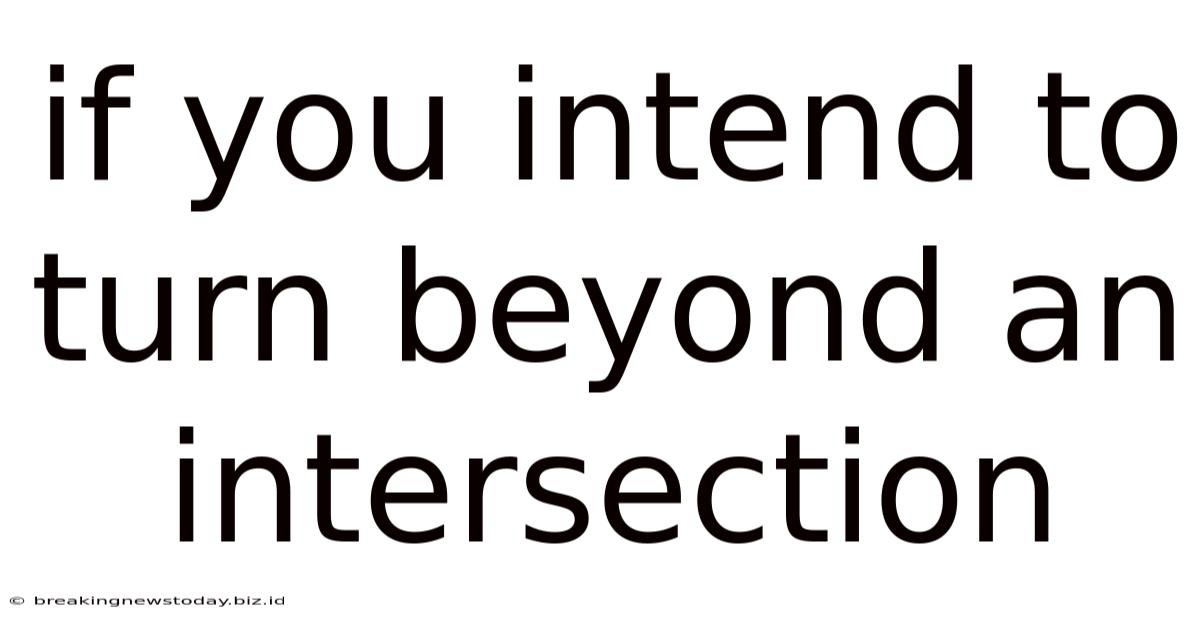 If You Intend To Turn Beyond An Intersection