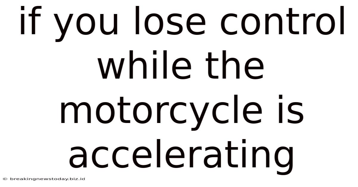 If You Lose Control While The Motorcycle Is Accelerating