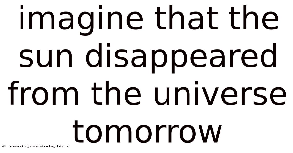 Imagine That The Sun Disappeared From The Universe Tomorrow