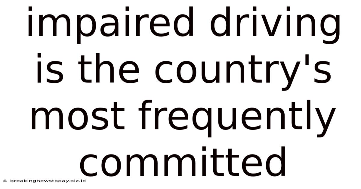 Impaired Driving Is The Country's Most Frequently Committed
