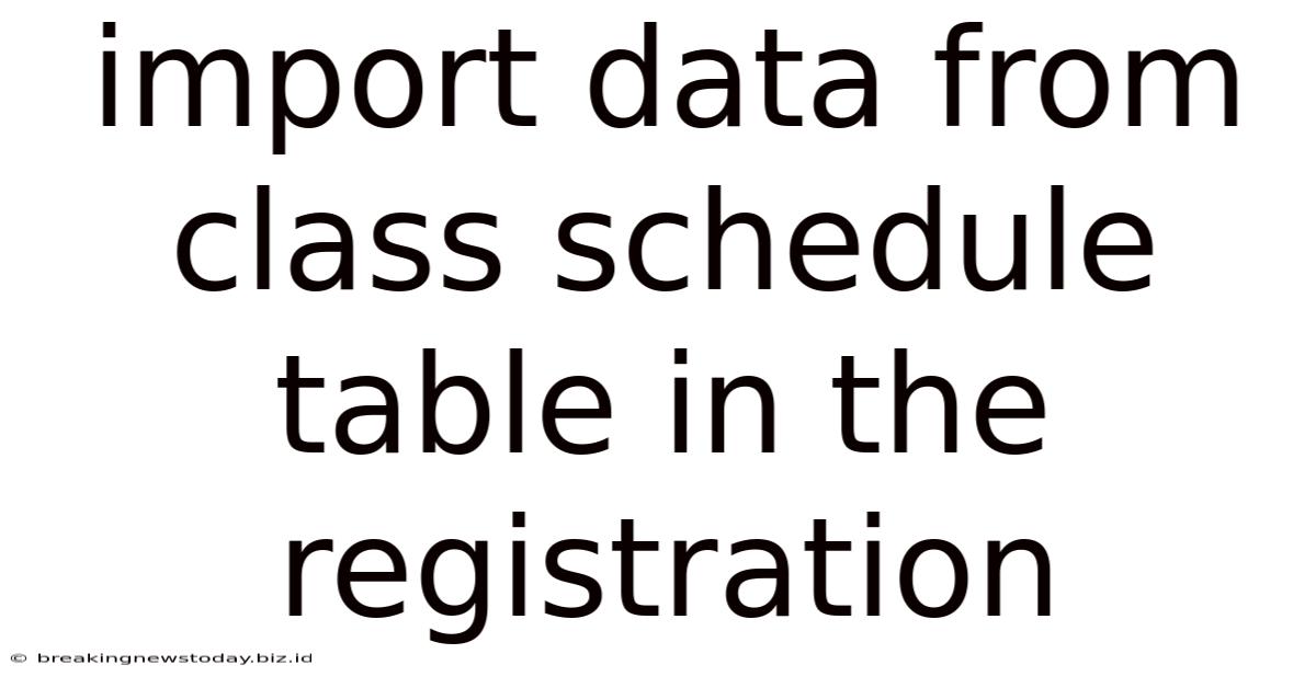 Import Data From Class Schedule Table In The Registration