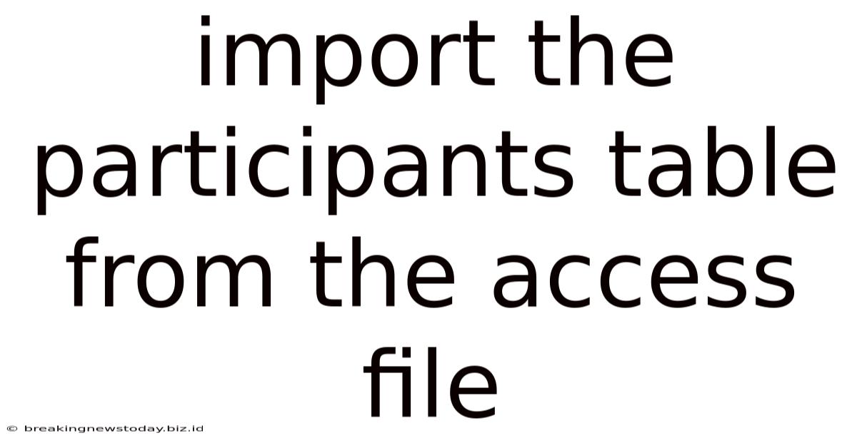 Import The Participants Table From The Access File