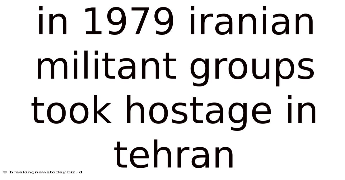 In 1979 Iranian Militant Groups Took Hostage In Tehran