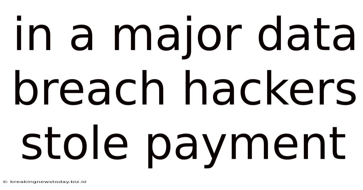 In A Major Data Breach Hackers Stole Payment