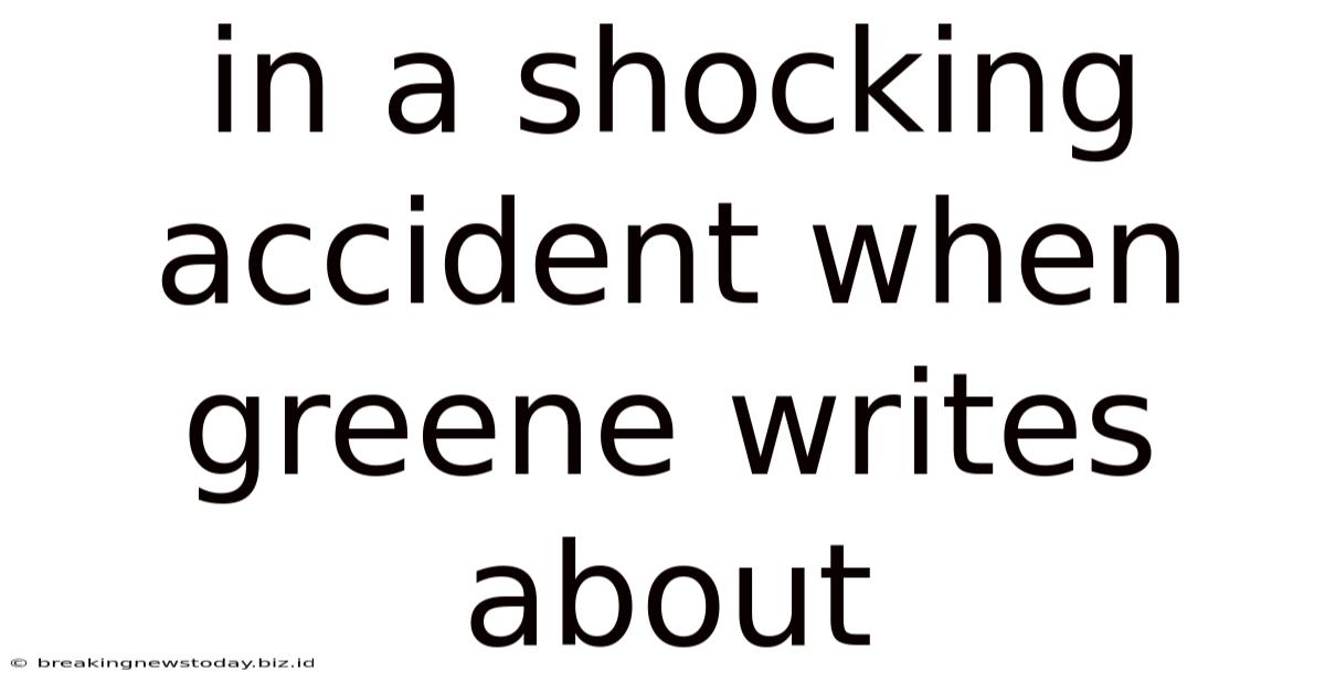 In A Shocking Accident When Greene Writes About