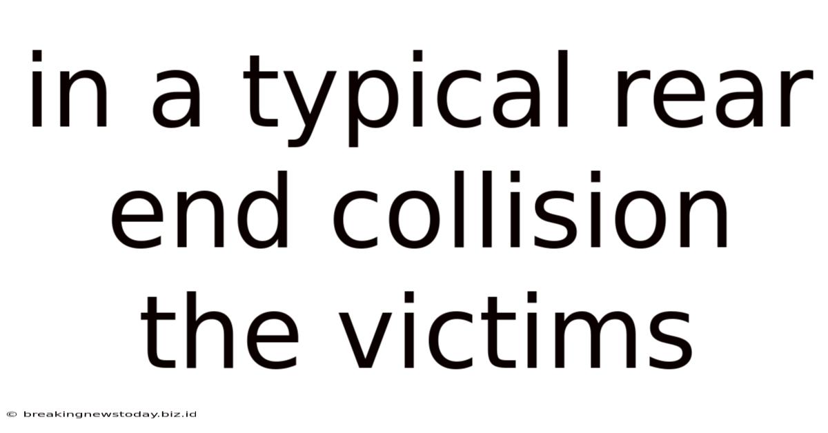 In A Typical Rear End Collision The Victims
