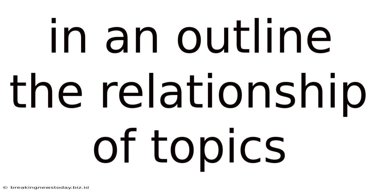In An Outline The Relationship Of Topics