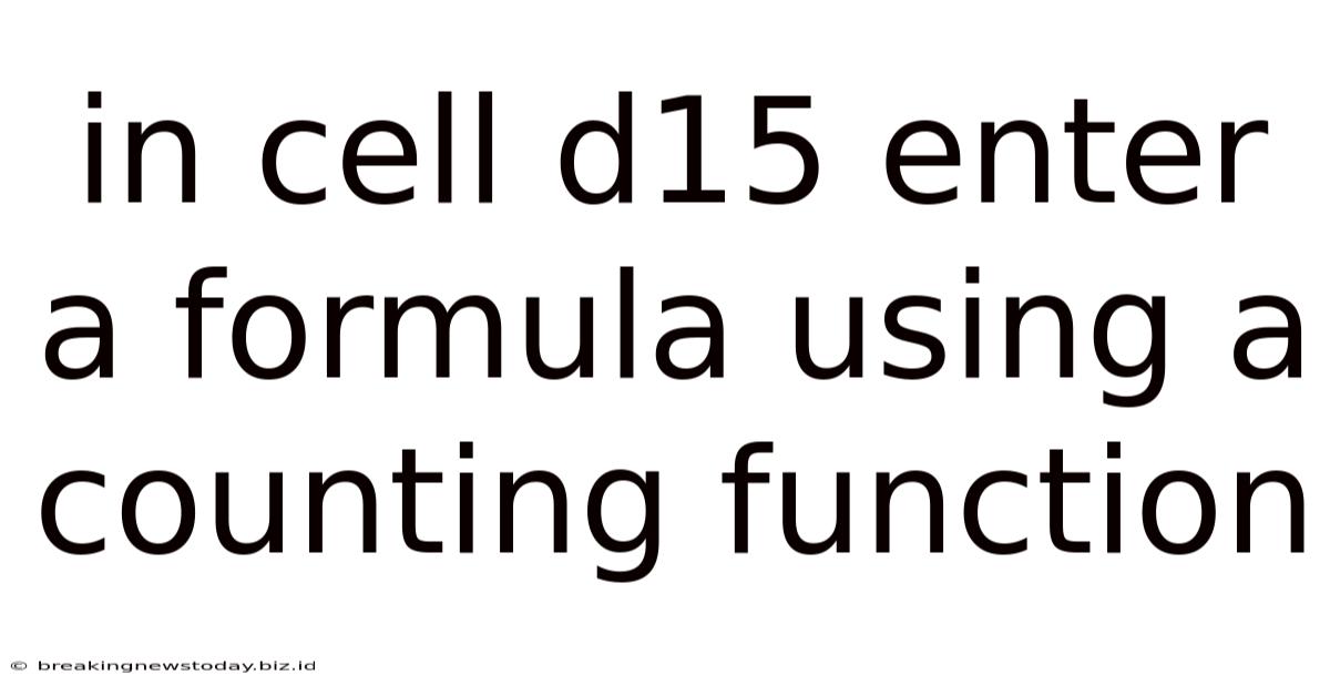 In Cell D15 Enter A Formula Using A Counting Function
