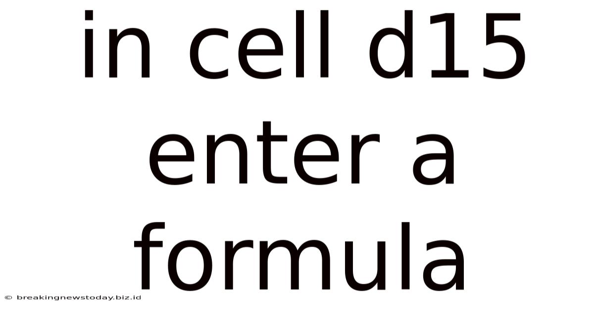 In Cell D15 Enter A Formula