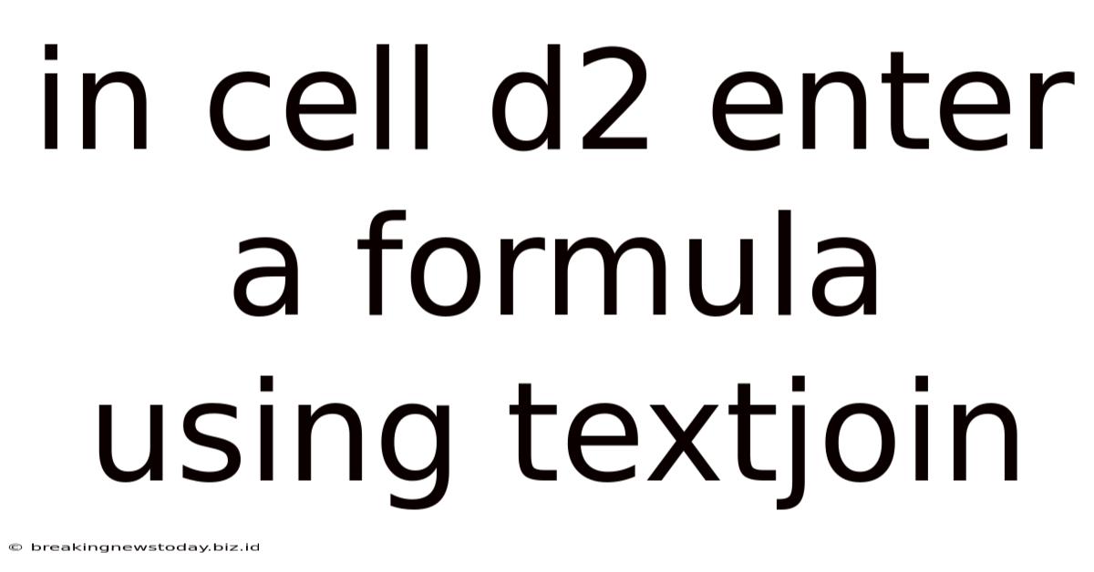 In Cell D2 Enter A Formula Using Textjoin