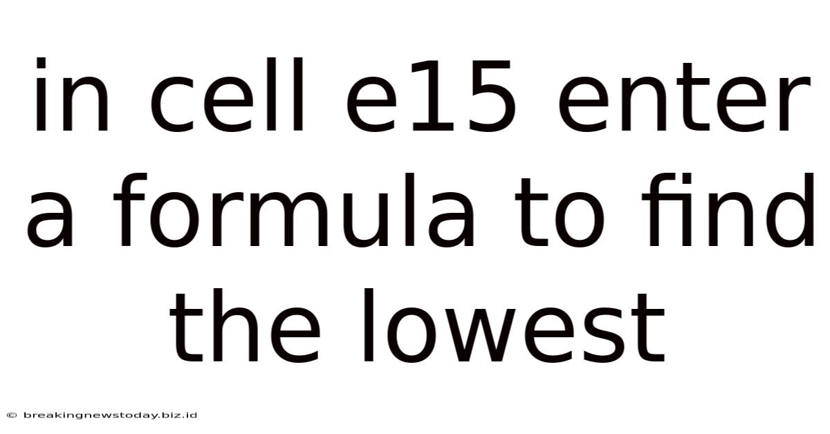 In Cell E15 Enter A Formula To Find The Lowest