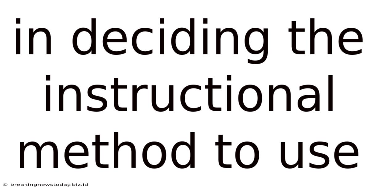 In Deciding The Instructional Method To Use