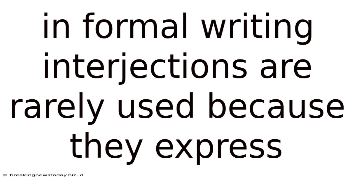 In Formal Writing Interjections Are Rarely Used Because They Express