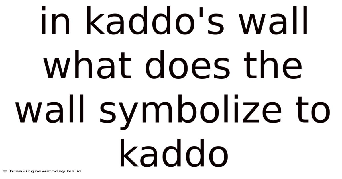 In Kaddo's Wall What Does The Wall Symbolize To Kaddo