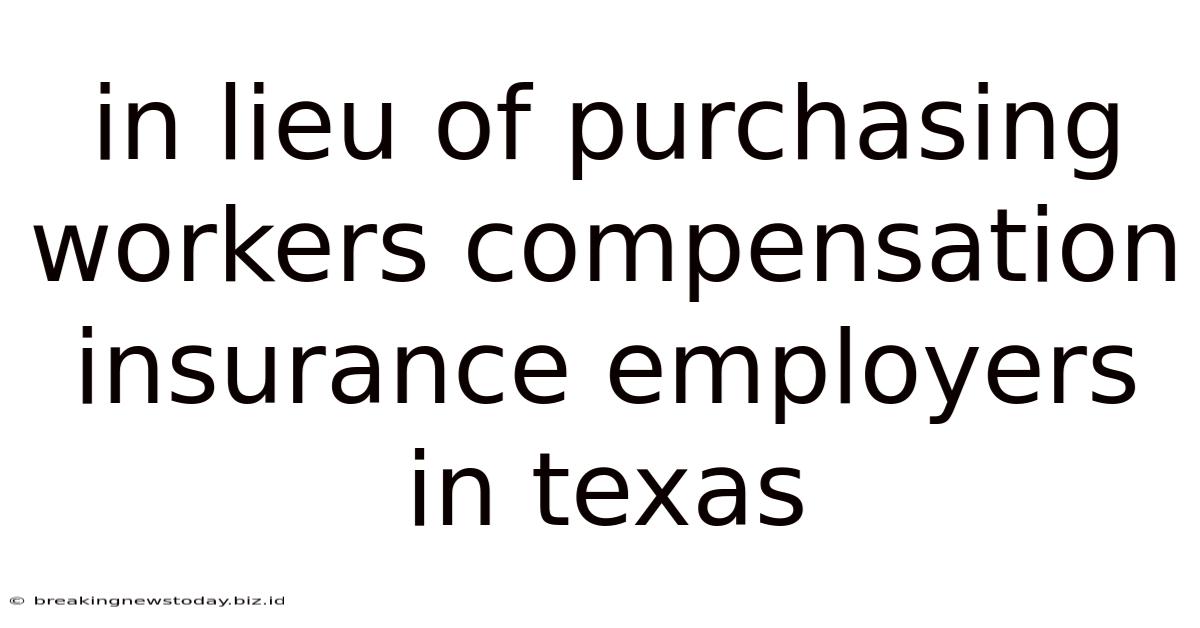 In Lieu Of Purchasing Workers Compensation Insurance Employers In Texas