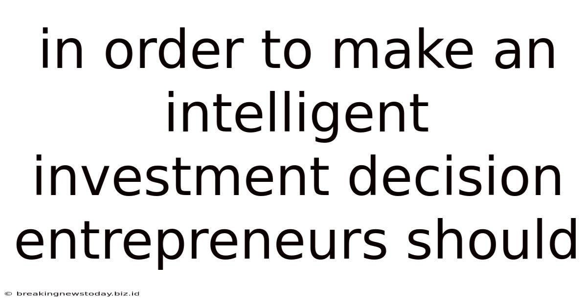 In Order To Make An Intelligent Investment Decision Entrepreneurs Should