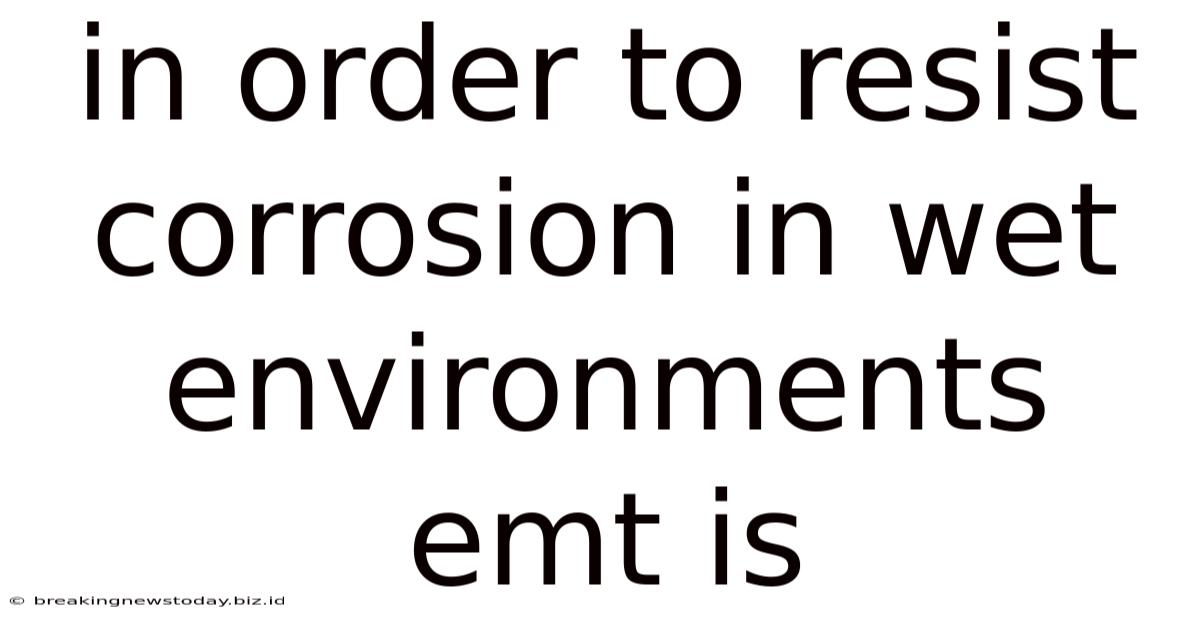 In Order To Resist Corrosion In Wet Environments Emt Is