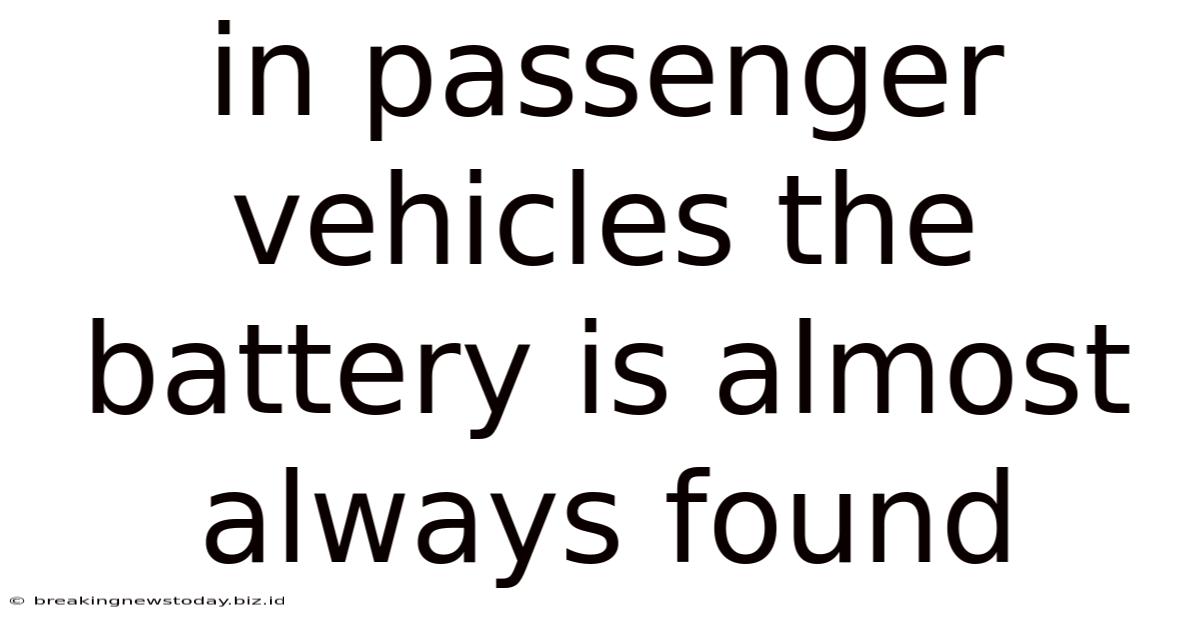 In Passenger Vehicles The Battery Is Almost Always Found