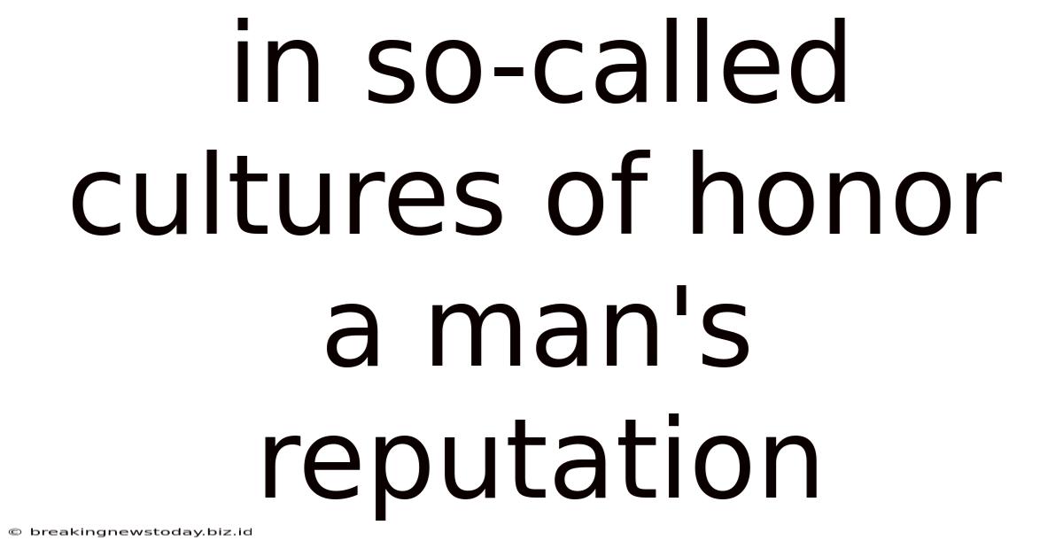 In So-called Cultures Of Honor A Man's Reputation