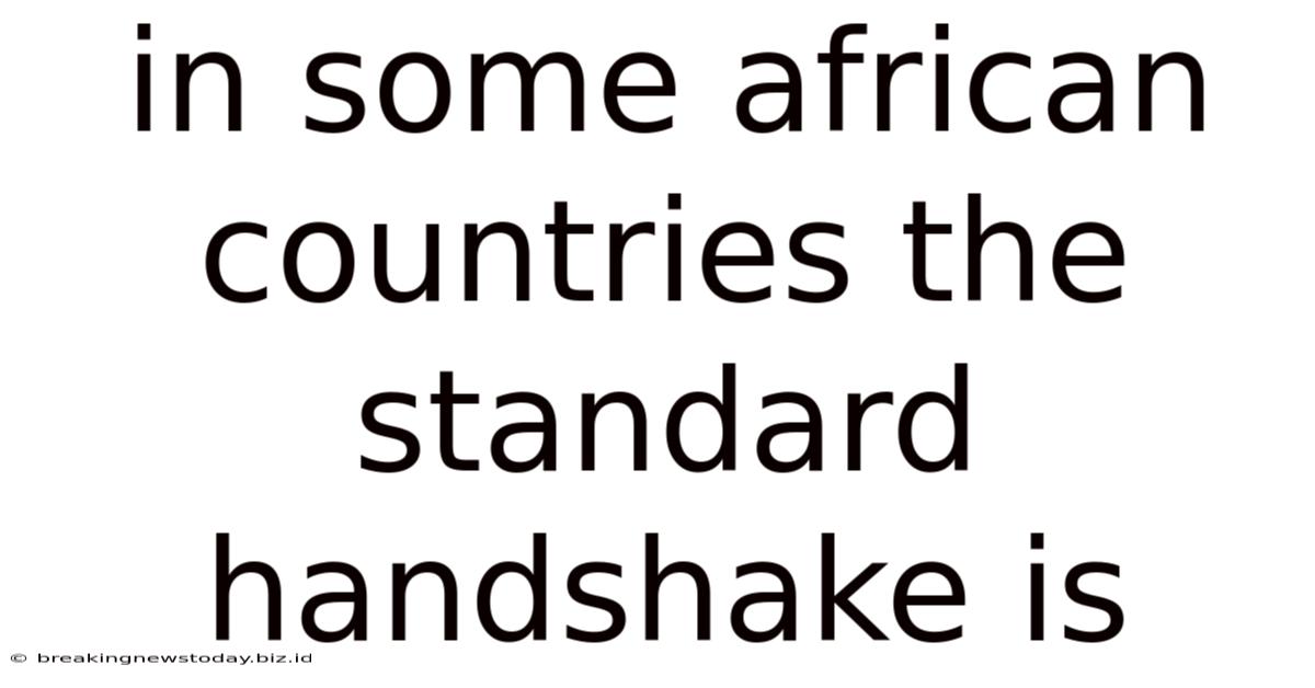 In Some African Countries The Standard Handshake Is