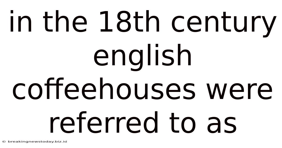 In The 18th Century English Coffeehouses Were Referred To As