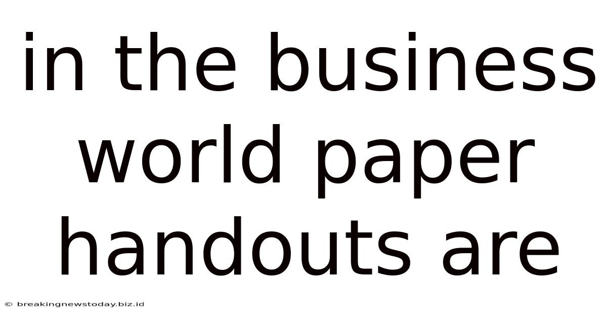 In The Business World Paper Handouts Are