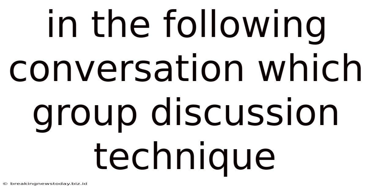 In The Following Conversation Which Group Discussion Technique
