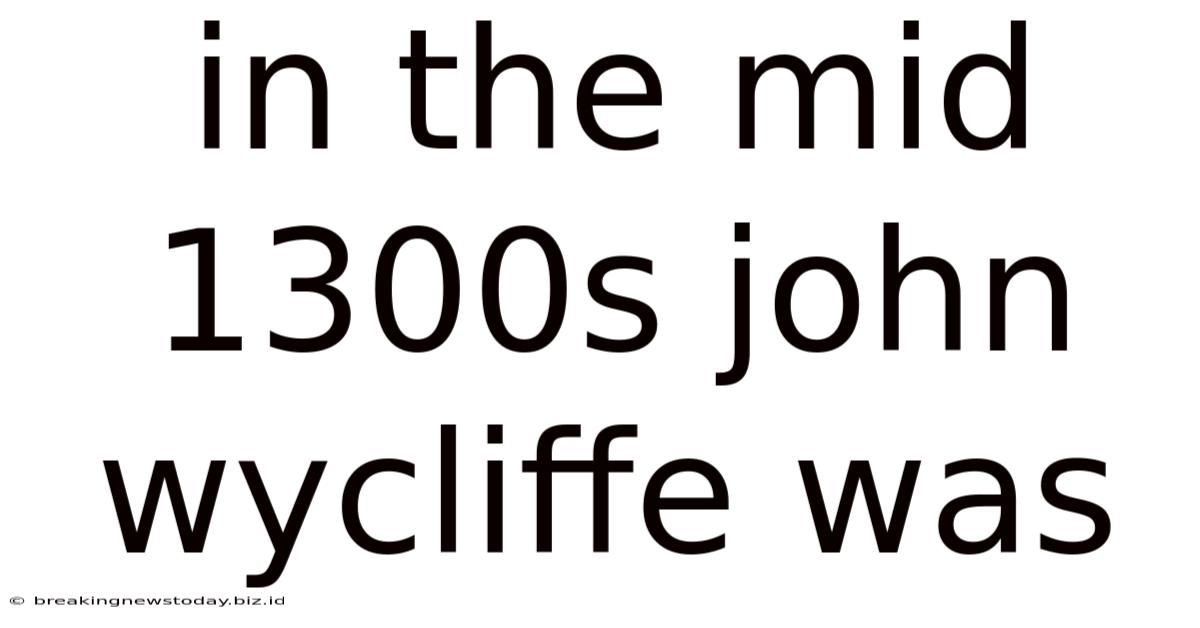 In The Mid 1300s John Wycliffe Was